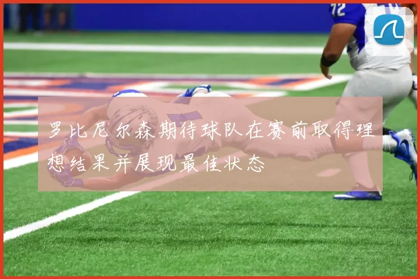 罗比尼尔森期待球队在赛前取得理想结果并展现最佳状态